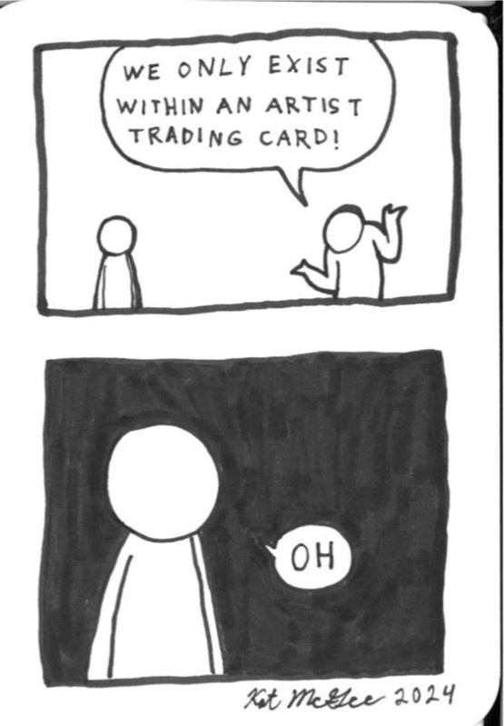 2 panel comic with 2 figures and dialogue: "We only exist within an artist trading card!" "
